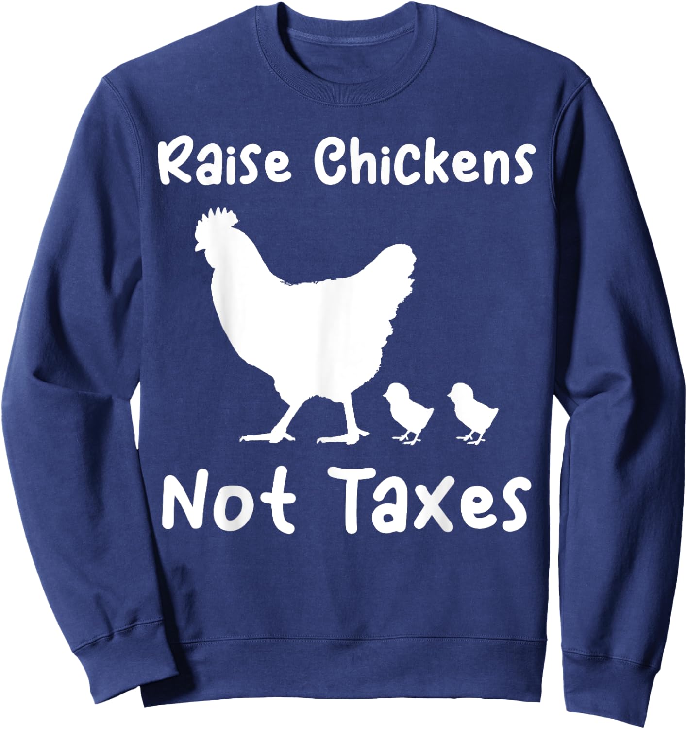 Raise Chickens Not Taxes Ranch Homestead Libertarian Chicks Sweatshirt - Sweatshirt | Navy