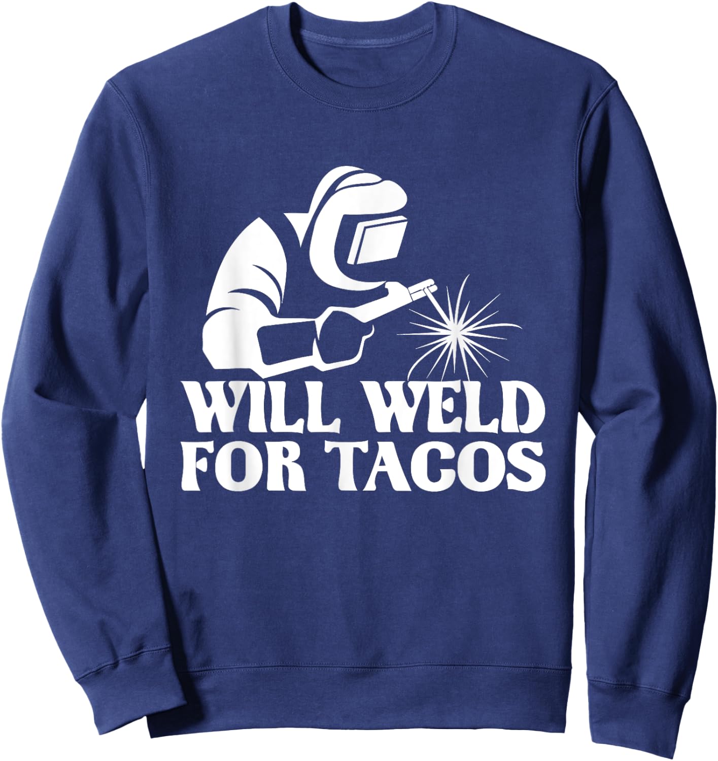Will Weld For Tacos - Welder Steel Worker Metalworking Lover Sweatshirt - Sweatshirt | Navy