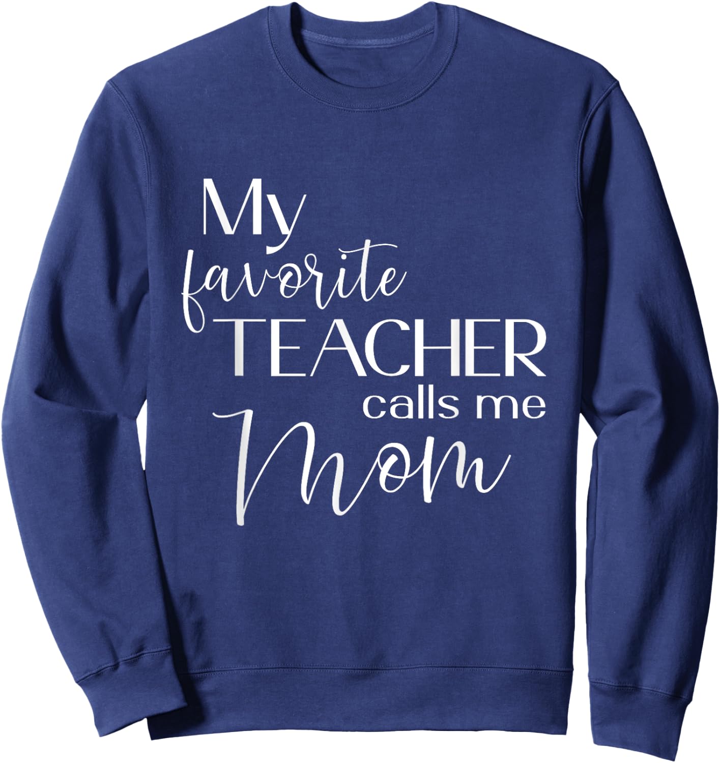 My Favorite Teacher Calls Me Mom Cute Mother Men Women Sweatshirt - Sweatshirt | Navy