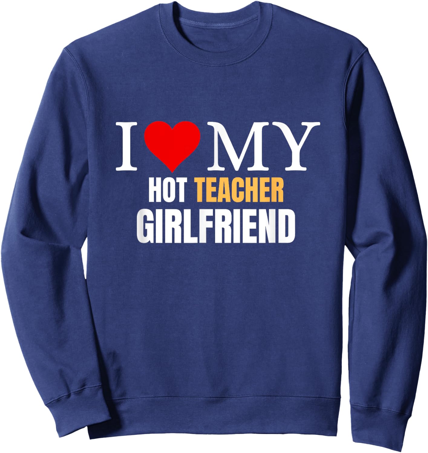 I Love My Hot Teacher Girlfriend Boyfriend Valentine's Day Sweatshirt - Sweatshirt | Navy