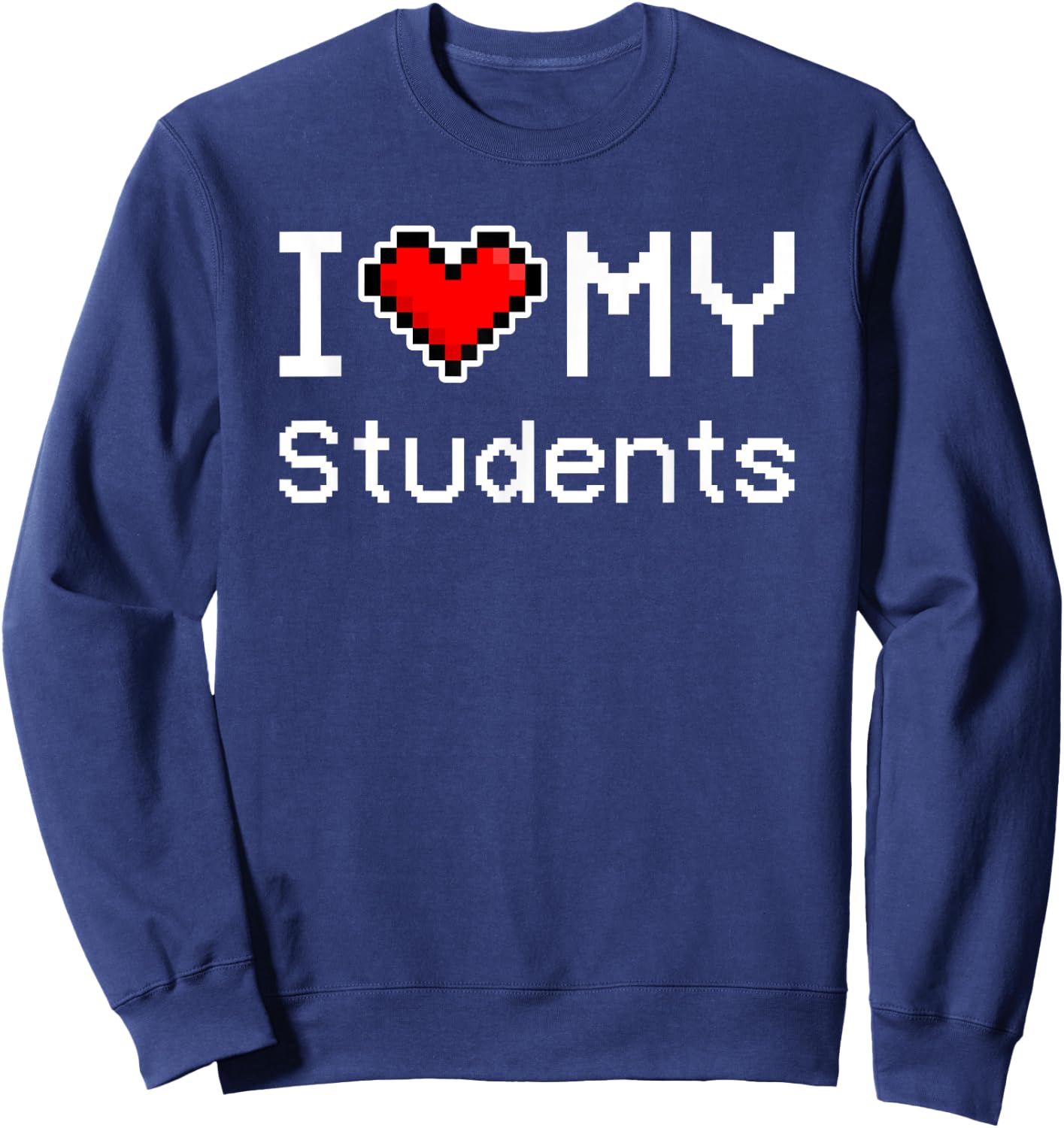 I Love My Students, Pixel Heart, Retro Gamer Sweatshirt - Sweatshirt | Navy
