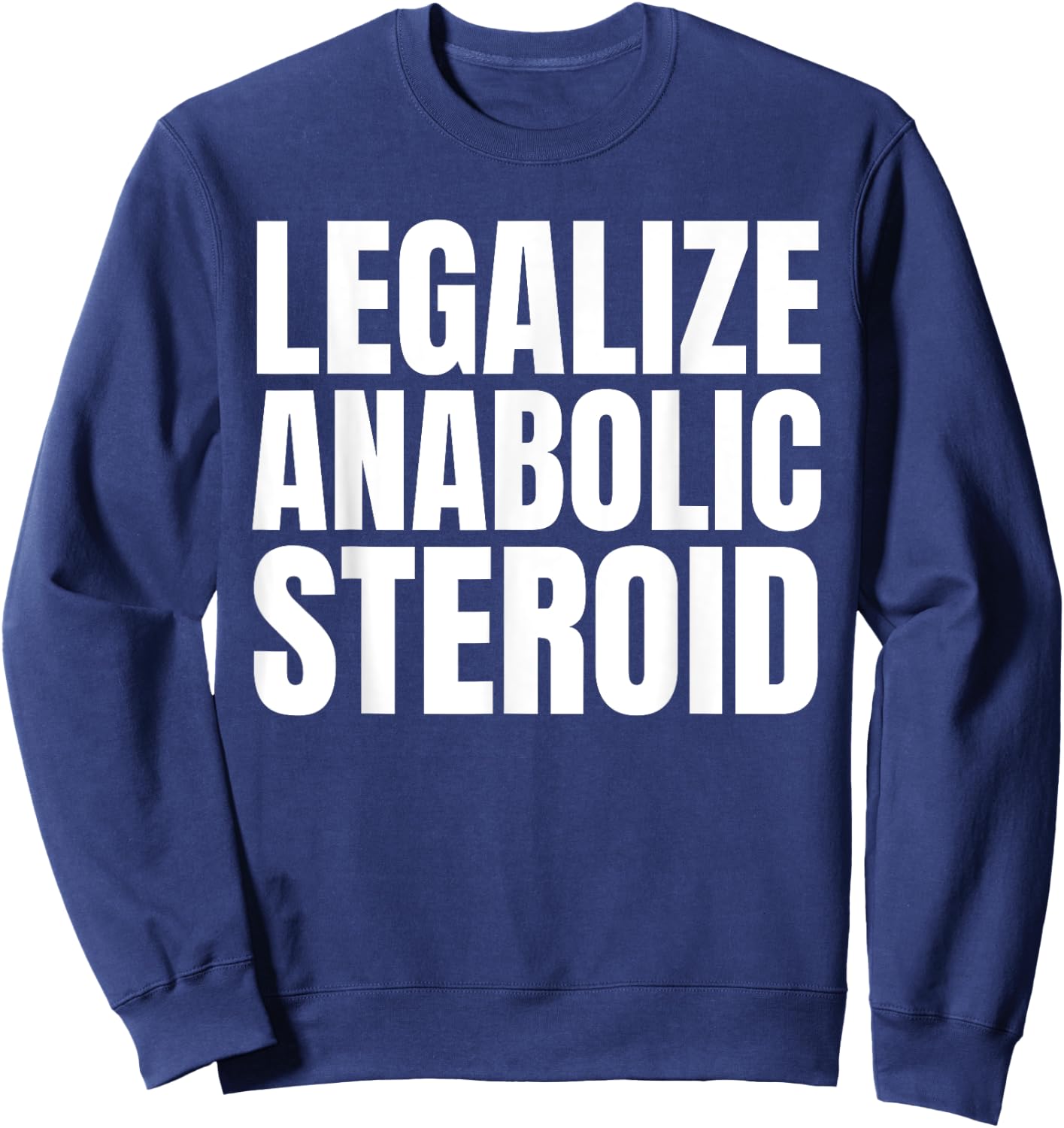 Legalize Anabolic Steroid Shir as Gym Bodybuilding Sweatshirt - Sweatshirt | Navy