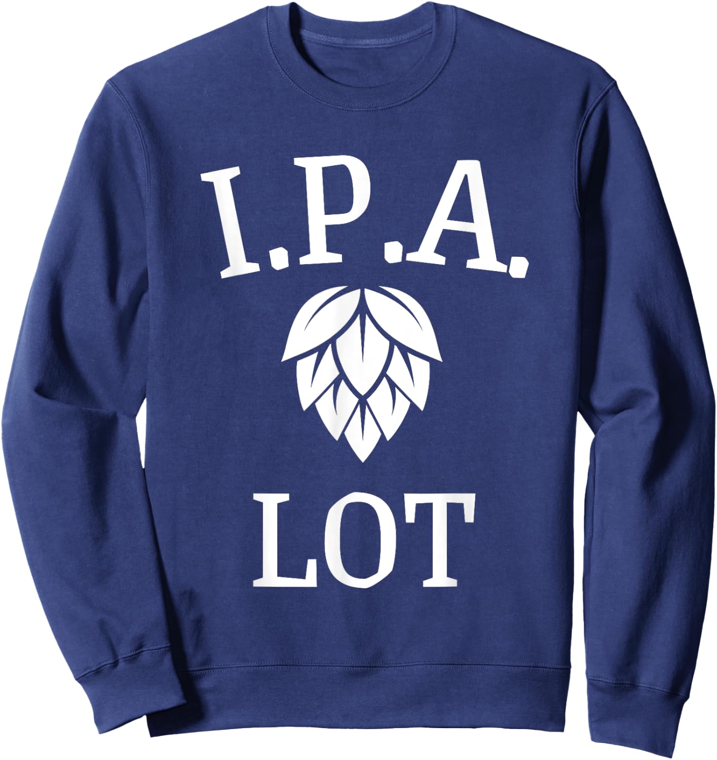 Funny Craft Beer Fan I.P.A. Lot India Pale Ale Sweatshirt - Sweatshirt | Navy