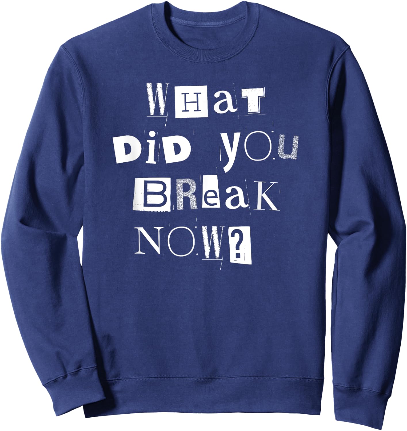 What Did You Break Now? Funny Mechanic, Handyman, Plumber Sweatshirt - Sweatshirt | Navy