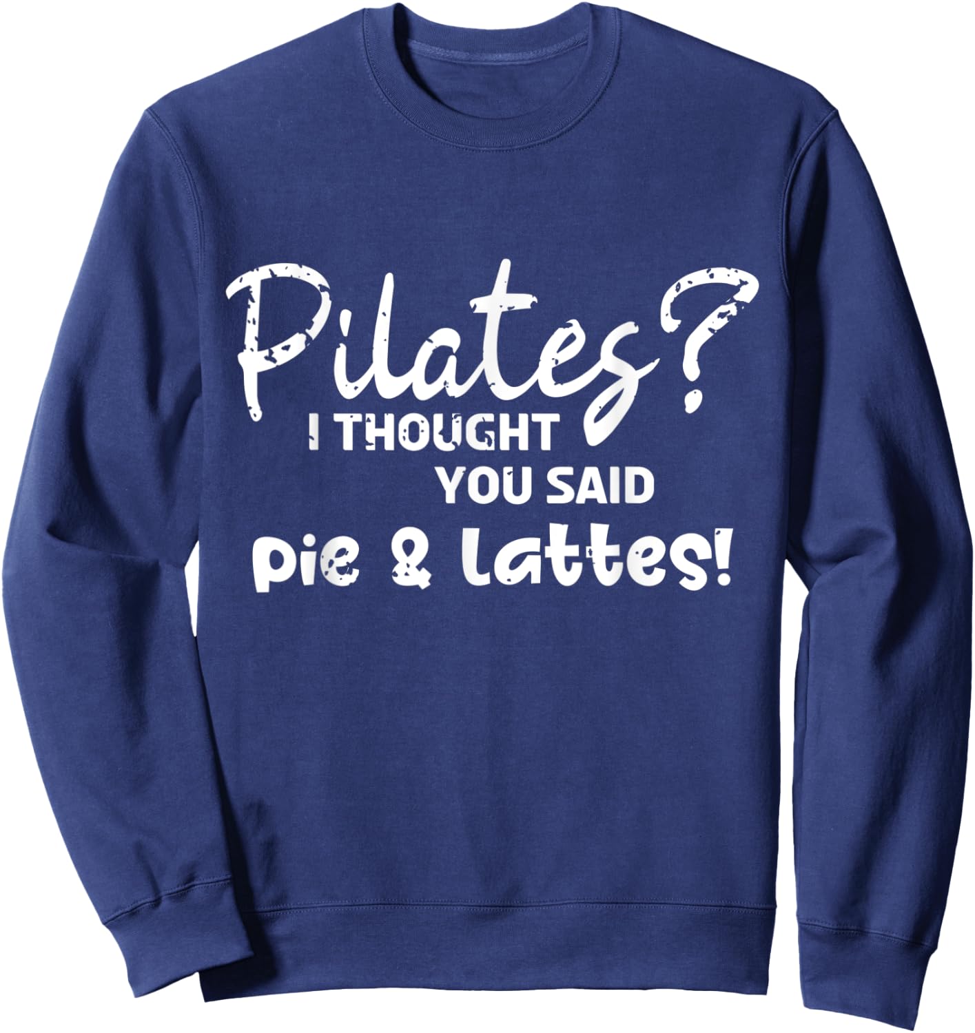Pilates I Thought You Said Pie And Lattes Gym Junkies Funny Sweatshirt - Sweatshirt | Navy