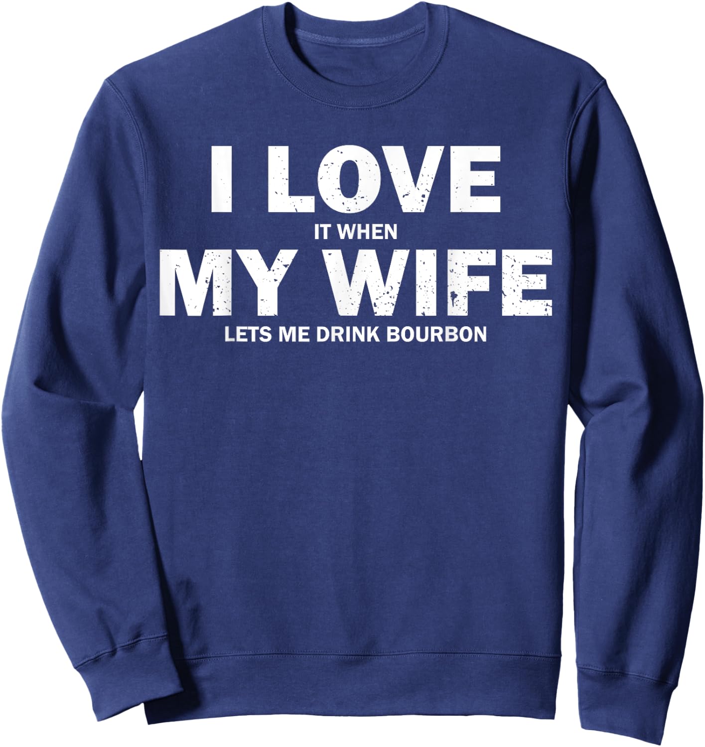 I Love It When My Wife Let's Me Drink Bourbon Sweatshirt - Sweatshirt | Navy