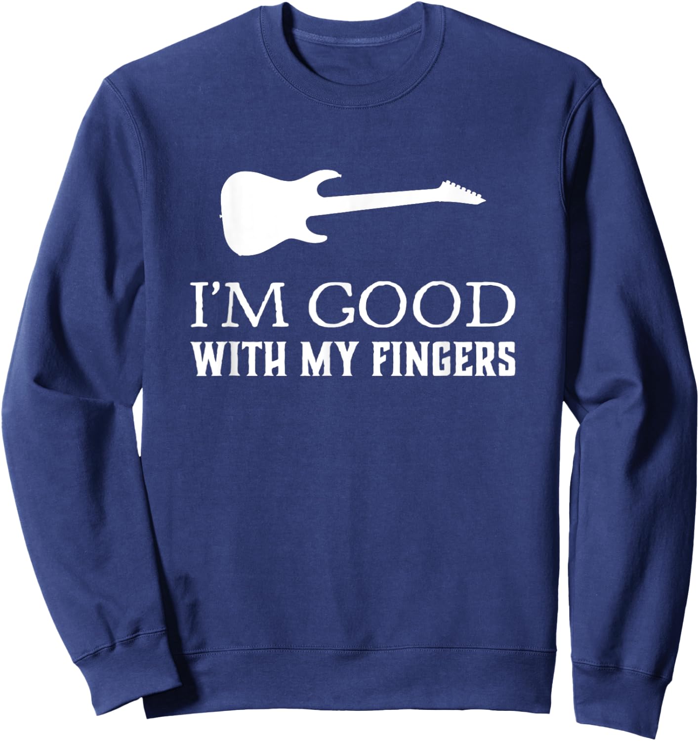 I’m Good With My Fingers Funny Guitar Sweatshirt - Sweatshirt | Navy