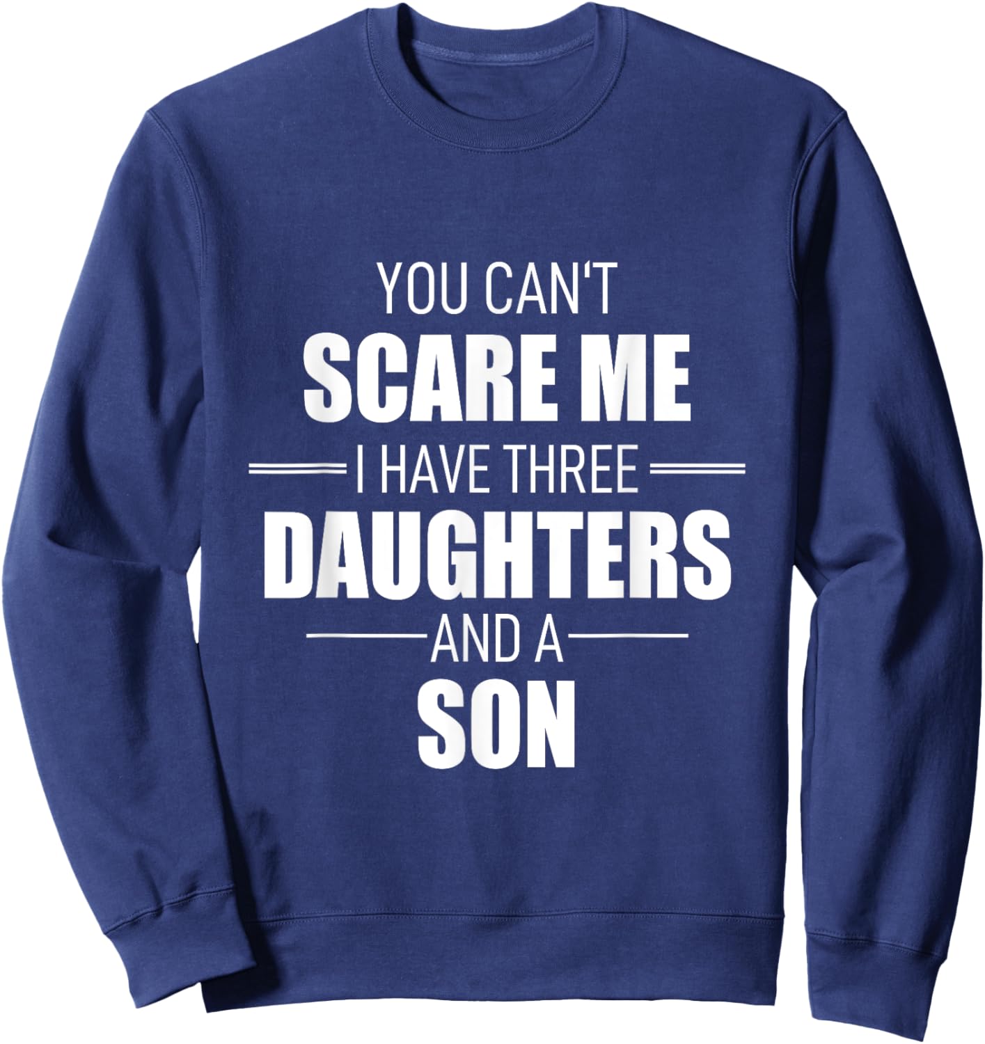 Fathers Day You Cant Scare Me I Have 3 Daughters And A Son Sweatshirt - Sweatshirt | Navy
