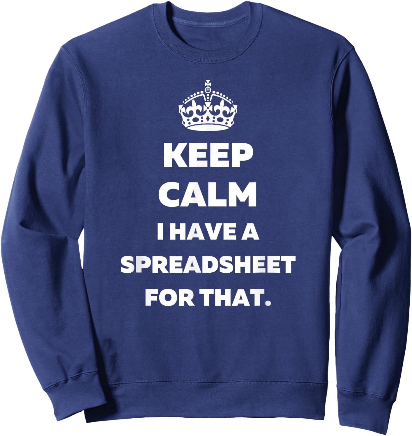 Keep Calm I Have a Spreadsheet for That - Funny Accountants Sweatshirt - Sweatshirt | Navy