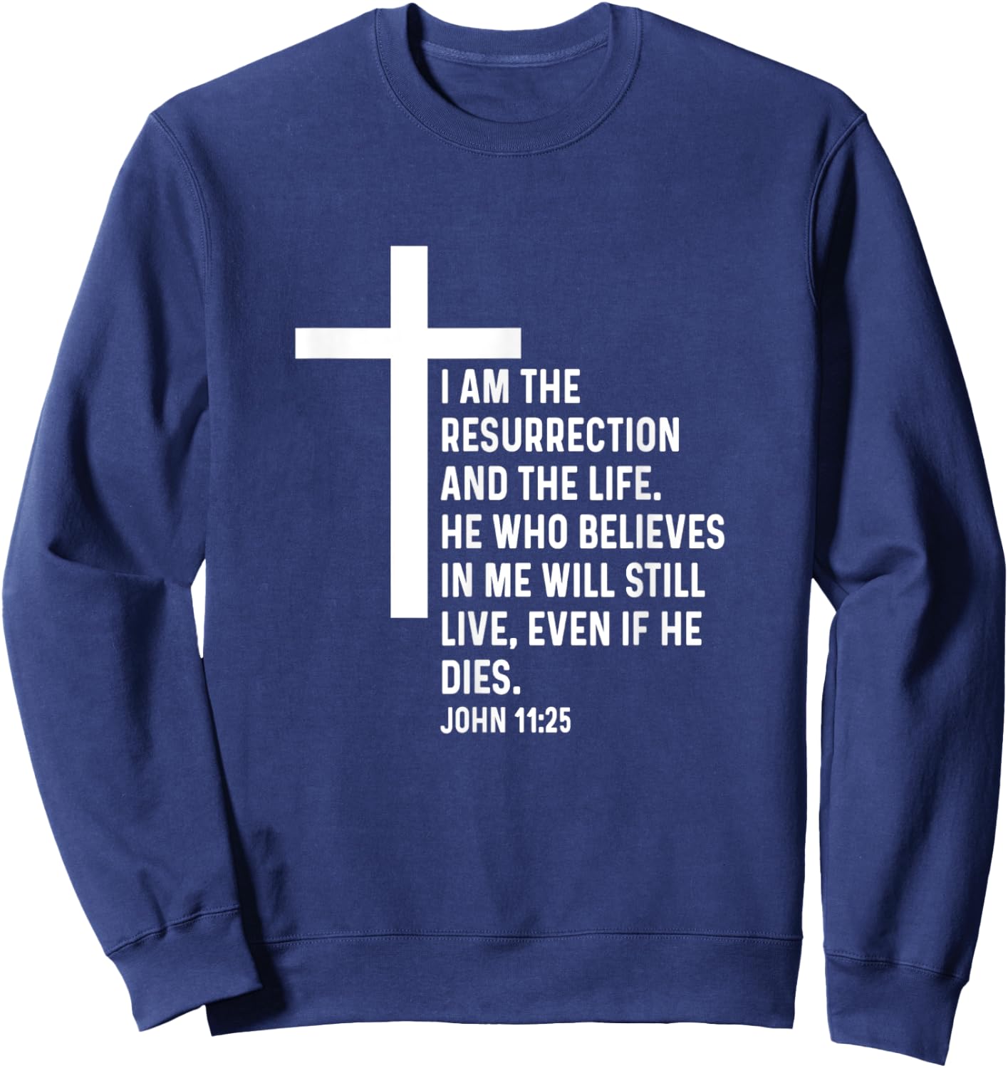 John 11:25 11 25 God Jesus Religious Quote Christian Cross Sweatshirt - Sweatshirt | Navy