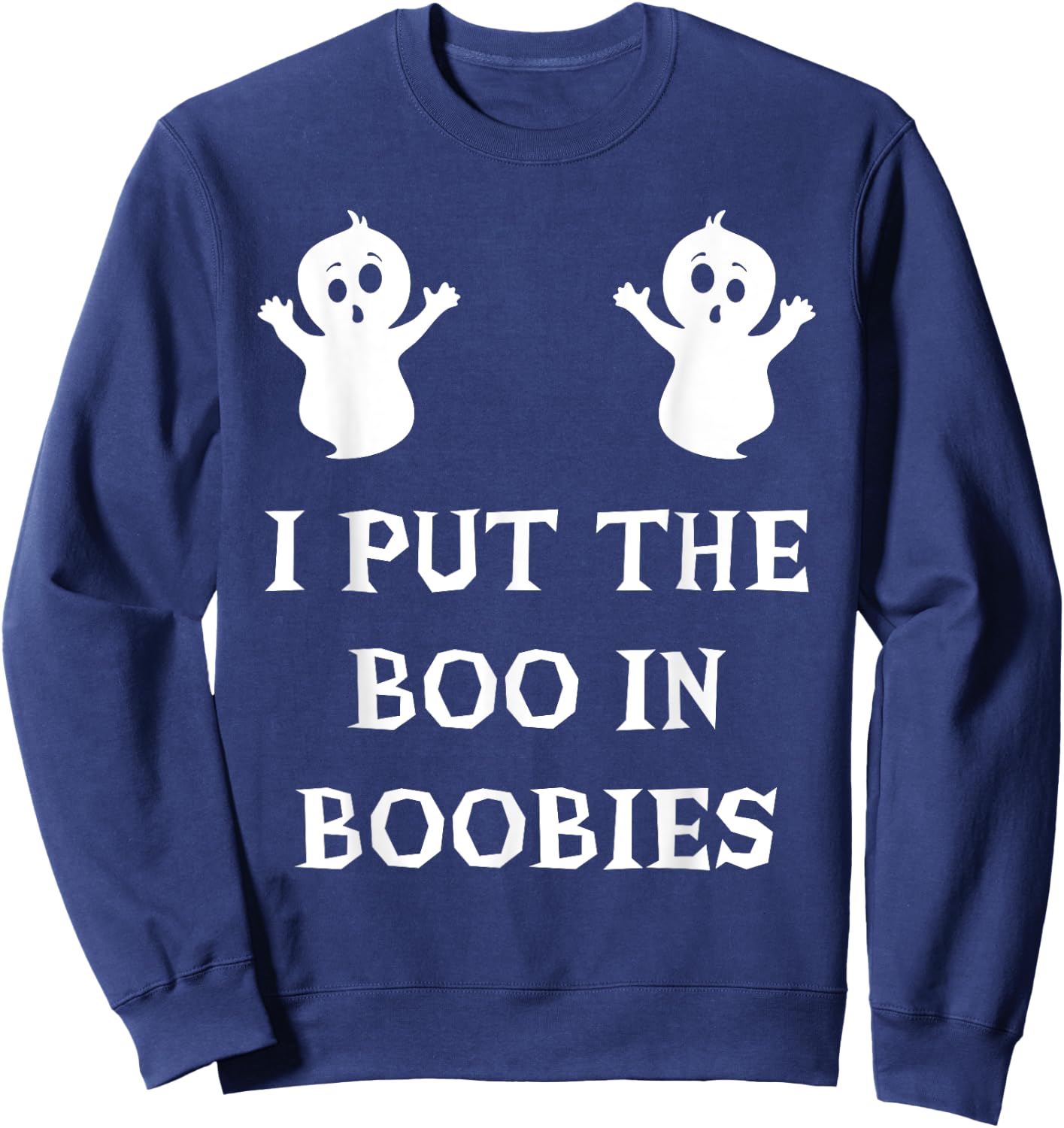 I Put The Boo In Boobies Funny Halloween Ghost Boobs Quote Sweatshirt - Sweatshirt | Navy