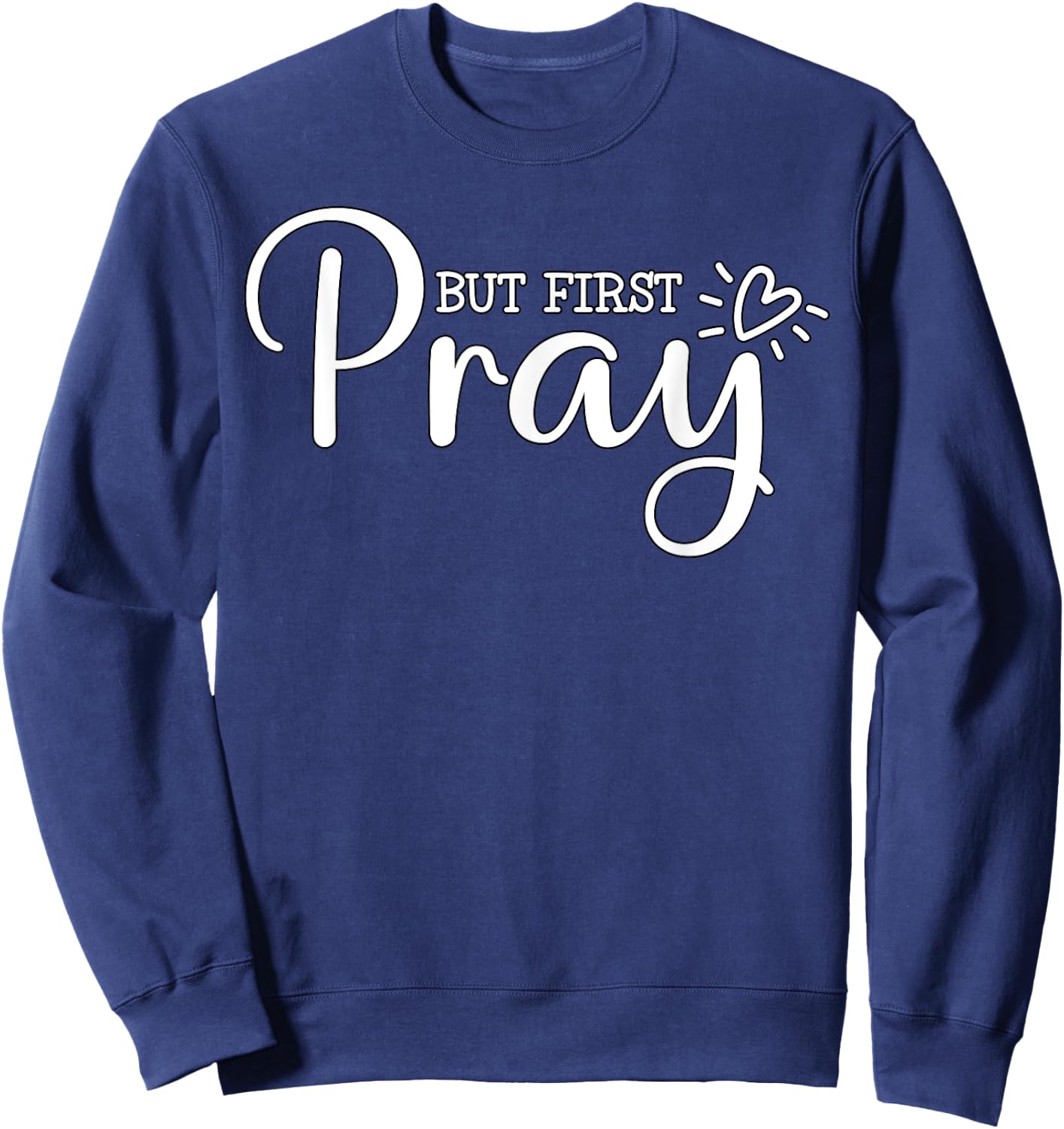 But first Pray Christian Quote Jesus Bible Sweatshirt - Sweatshirt | Navy