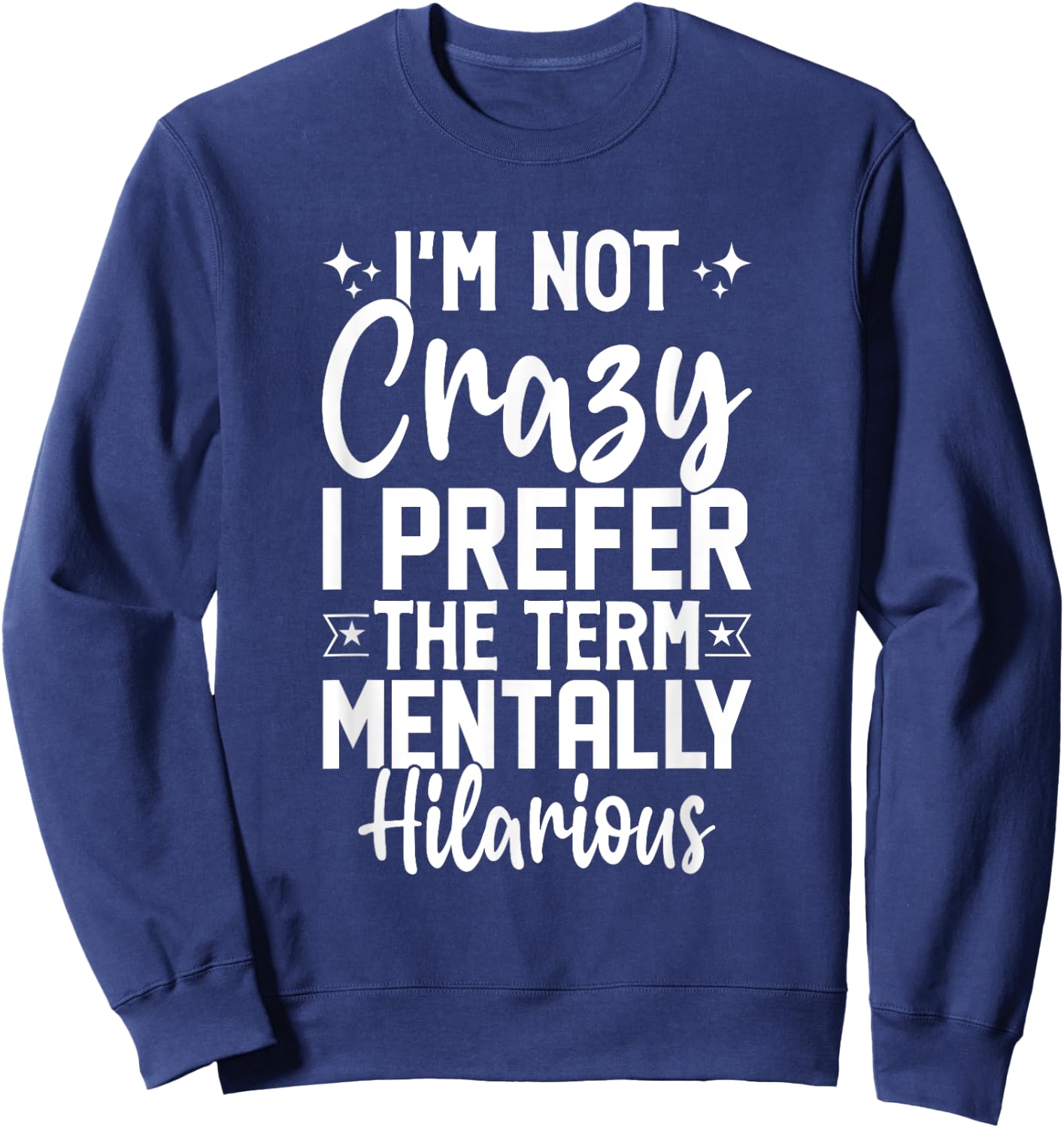 I'm Not Crazy I Prefer The Term Mentally Hilarious Sarcastic Sweatshirt - Sweatshirt | Navy