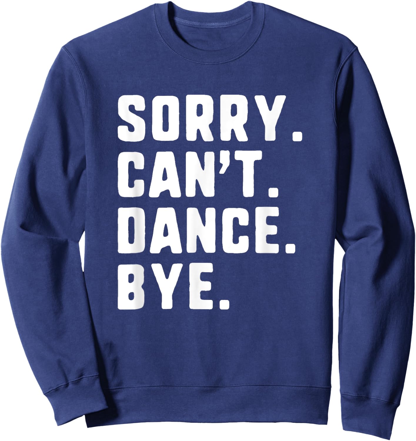 Sorry Can't Dance Bye Funny Dancer Dancing Sweatshirt - Sweatshirt | Navy