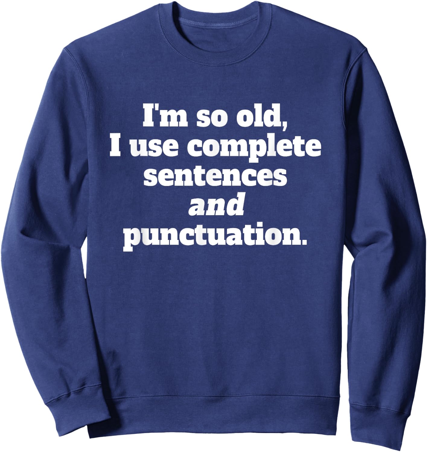 I’m so old, I use complete sentences and punctuation Grammar Sweatshirt - Sweatshirt | Navy
