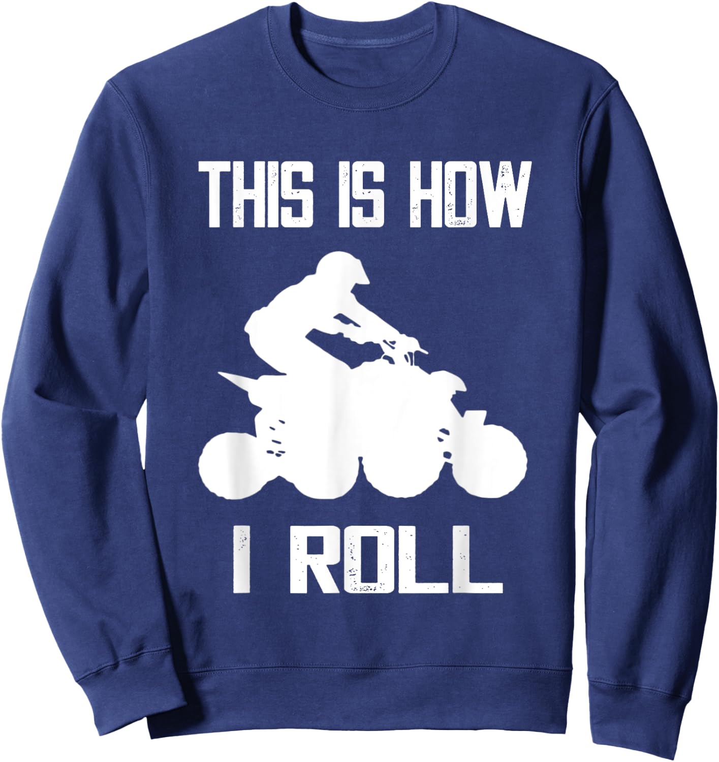 Four Wheeler This Is How I Roll ATV Off Road Quad Biker Quad Sweatshirt - Sweatshirt | Navy