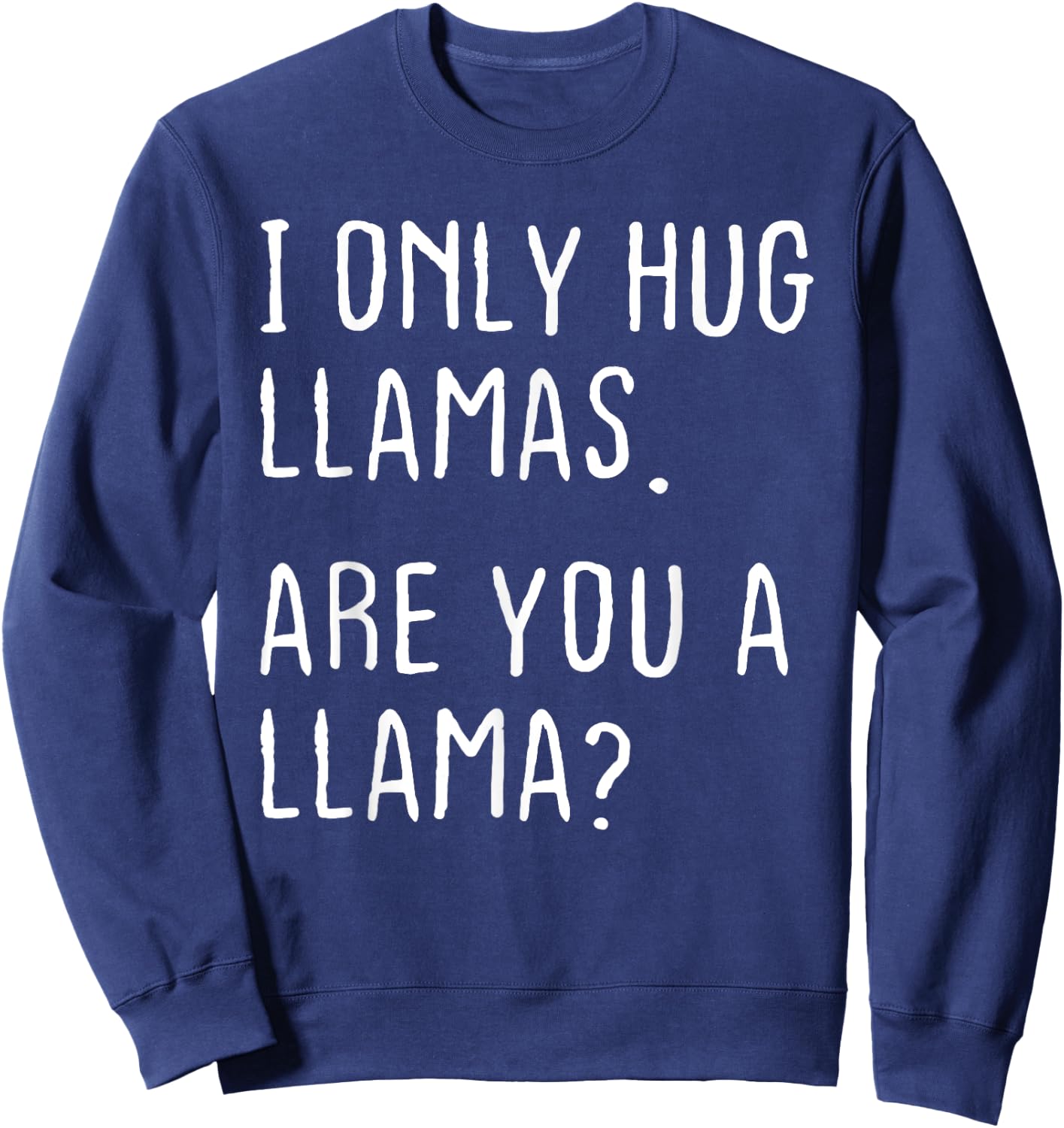 I only Hug Llamas Are you a Llama? Funny Llamas Theme Sweatshirt - Sweatshirt | Navy