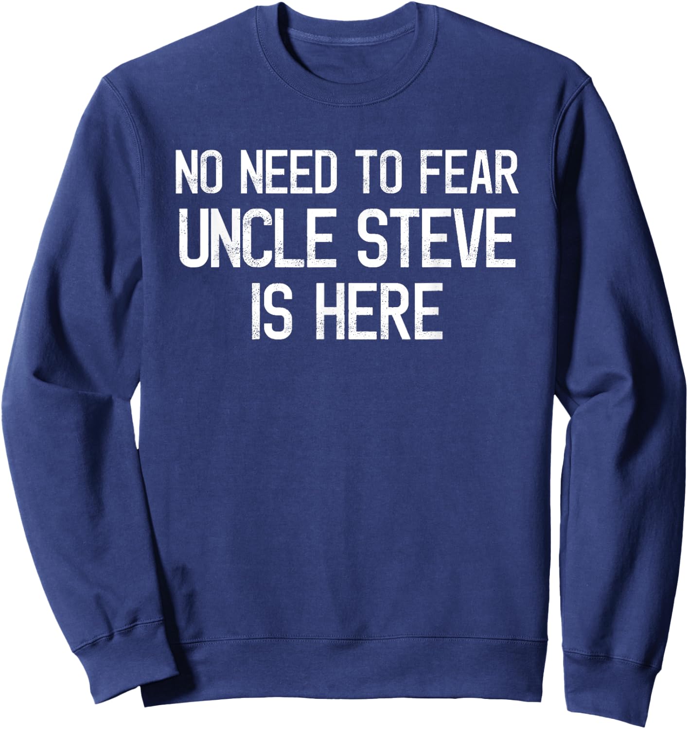 No Need To Fear Uncle Steve Is Here Proud Family Surname Sweatshirt - Sweatshirt | Navy