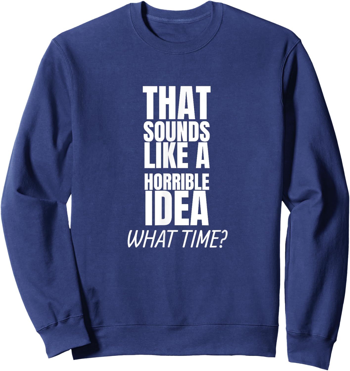 That Sounds Like A Bad Idea What Time? Sweatshirt - Sweatshirt | Navy
