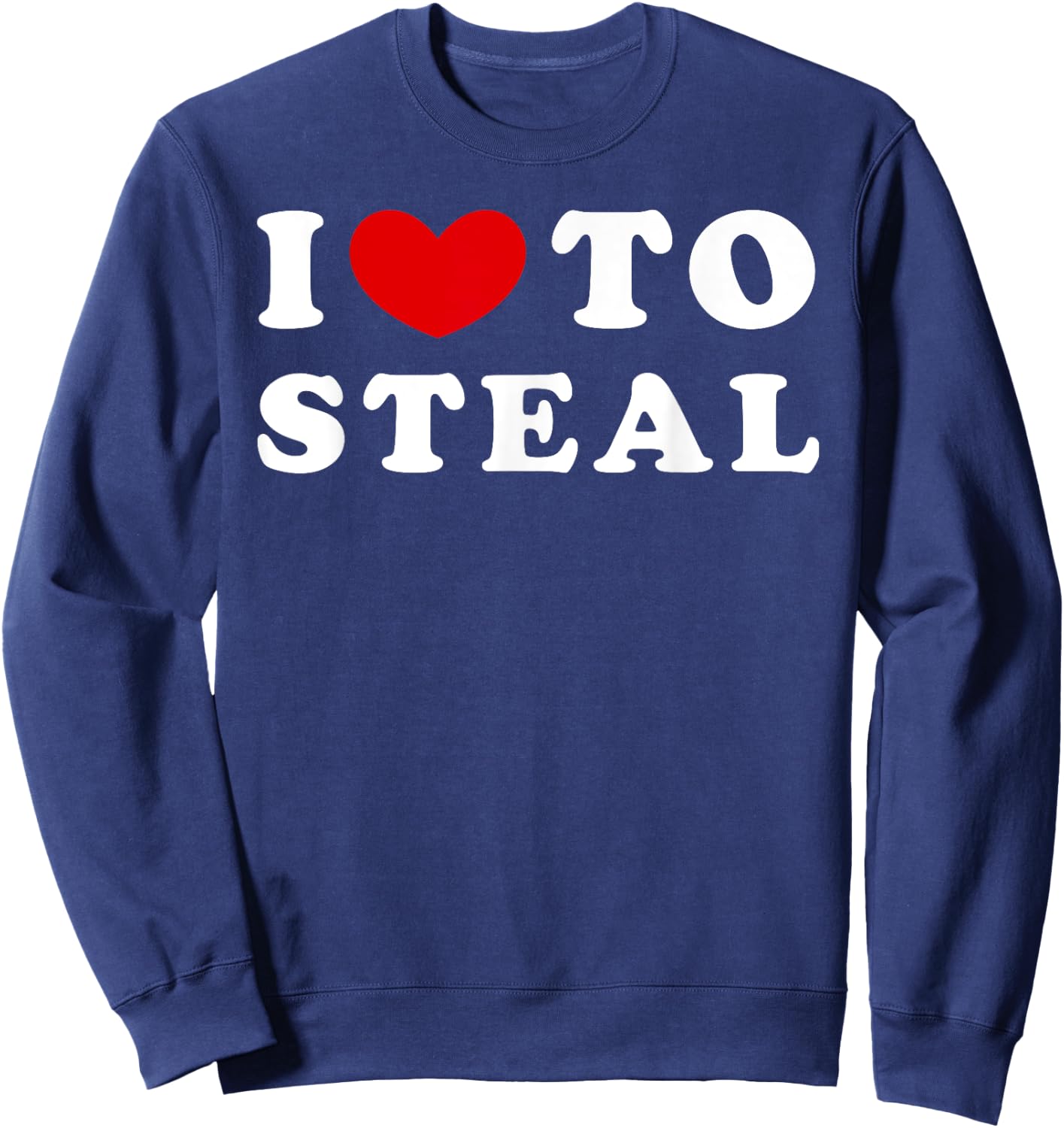 I Love To Steal, I Like To Steal Sweatshirt - Sweatshirt | Navy