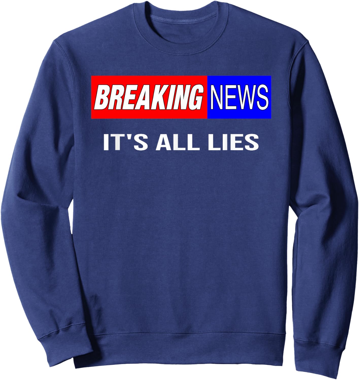 Breaking News It's All Lies Conspiracy Theory Truth Seeker Sweatshirt - Sweatshirt | Navy