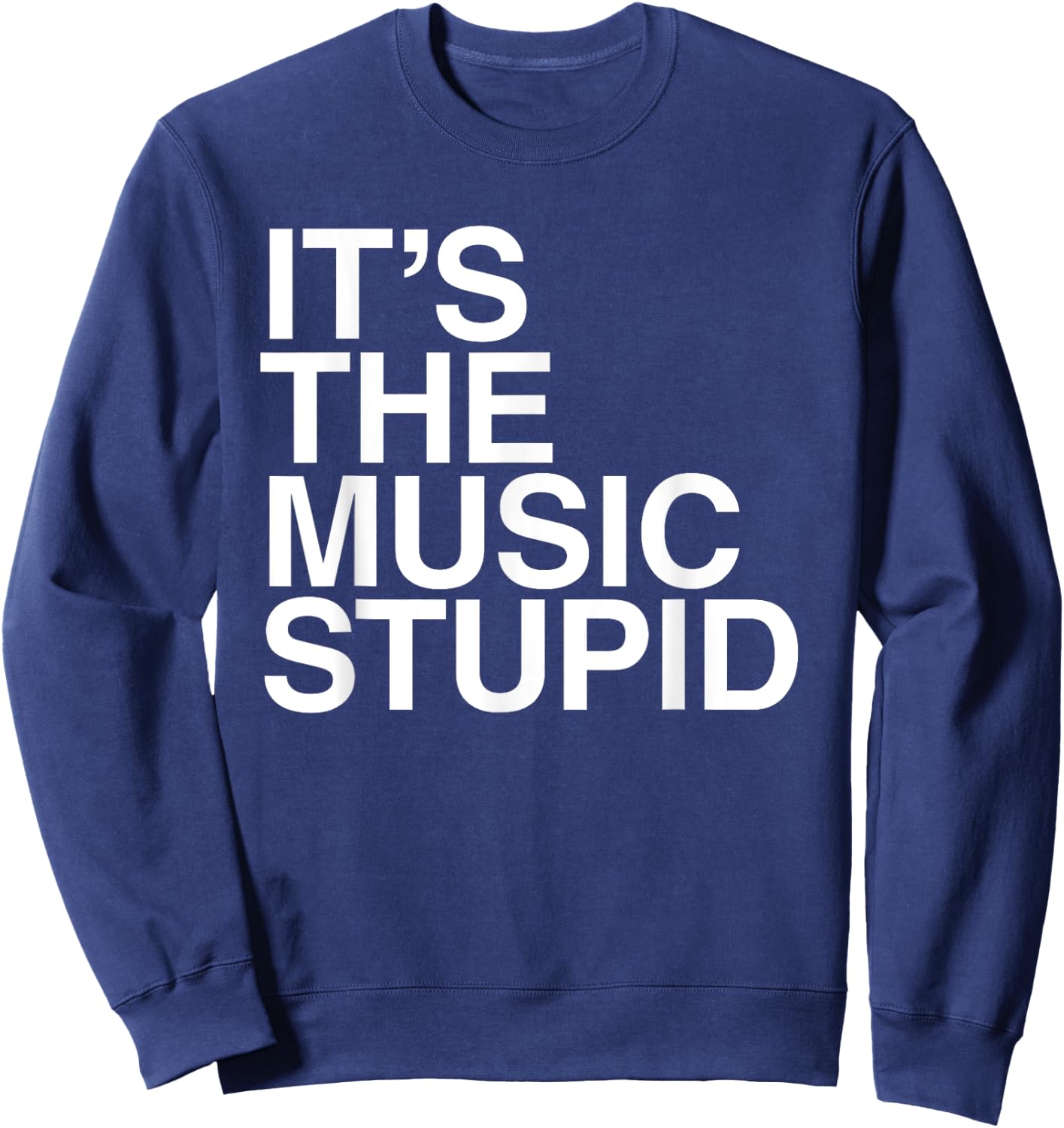 It's The Music Stupid - Funny Humorous Music Lover Statement Sweatshirt - Sweatshirt | Navy