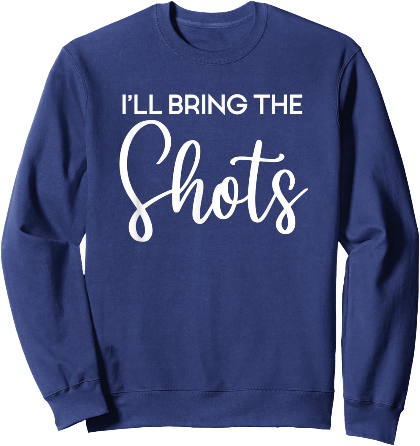 I'll Bring The Shots, Party, Bachelorette Party, Matching Sweatshirt - Sweatshirt | Navy