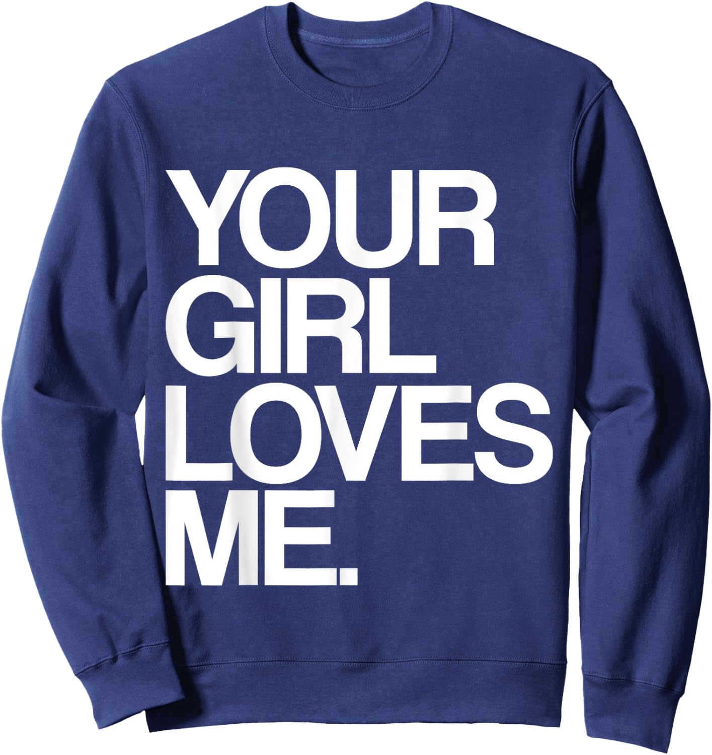Your Girl Loves Me, Provocative Your Girlfriend Loves Me Sweatshirt - Sweatshirt | Navy