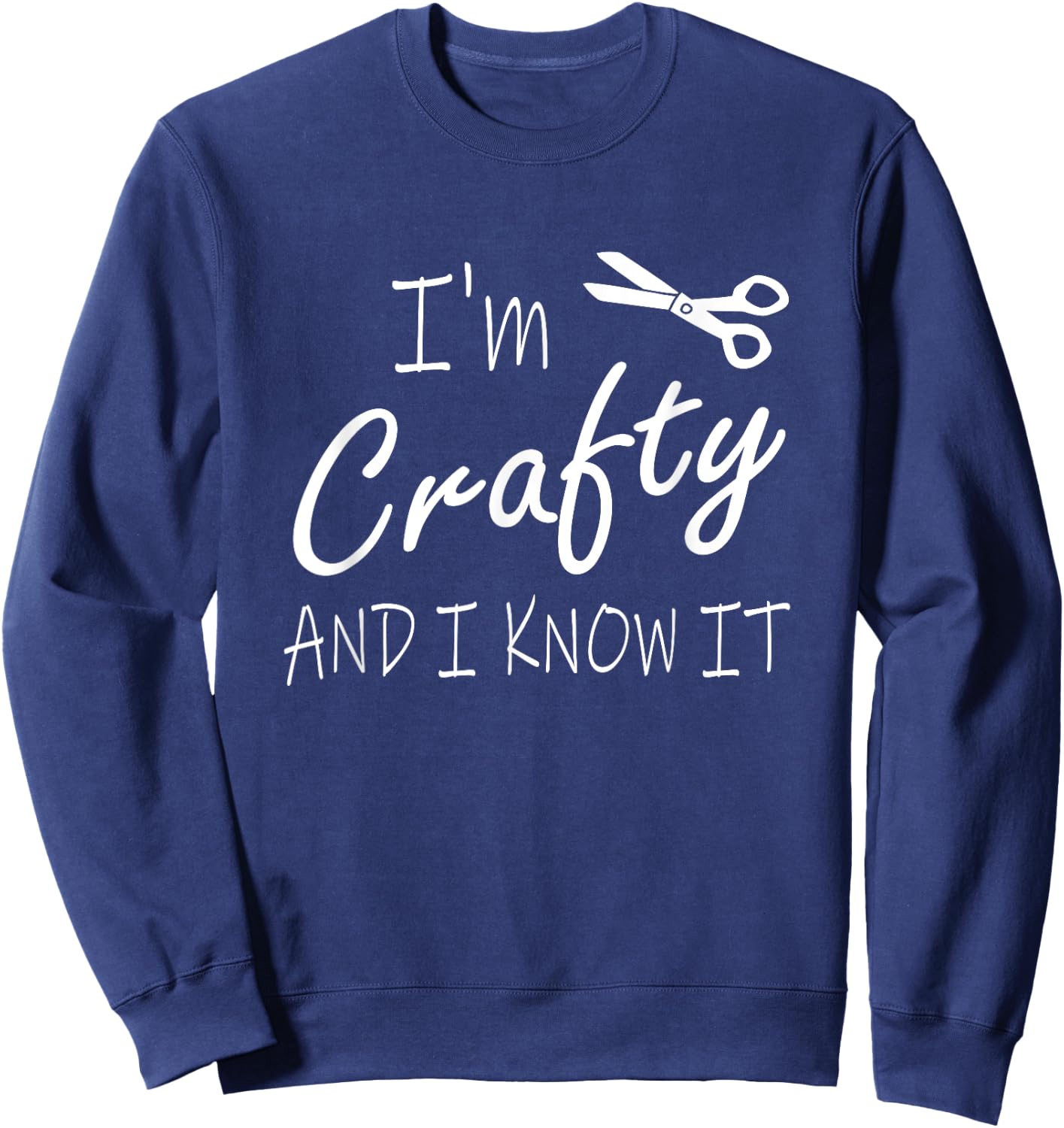 Funny Crafters Quote I'm Crafty and I Know It Crafting DIY Sweatshirt - Sweatshirt | Navy