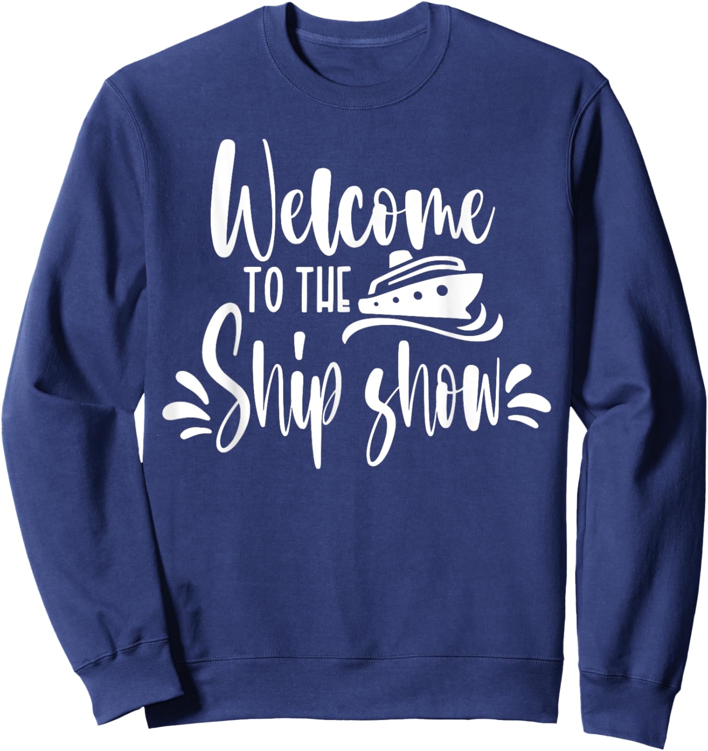 Welcome to the Ship Show Funny Cruise Ship Sweatshirt - Sweatshirt | Navy