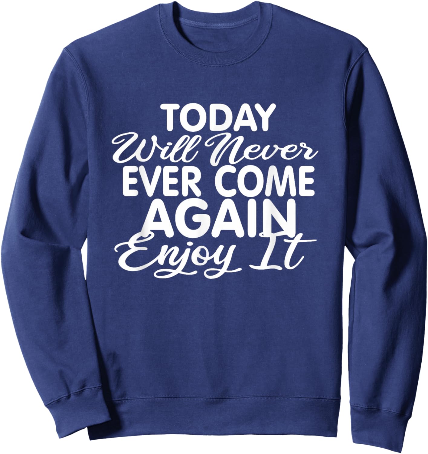 Today will never ever come again: Life motto Enjoy life Sweatshirt - Sweatshirt | Navy