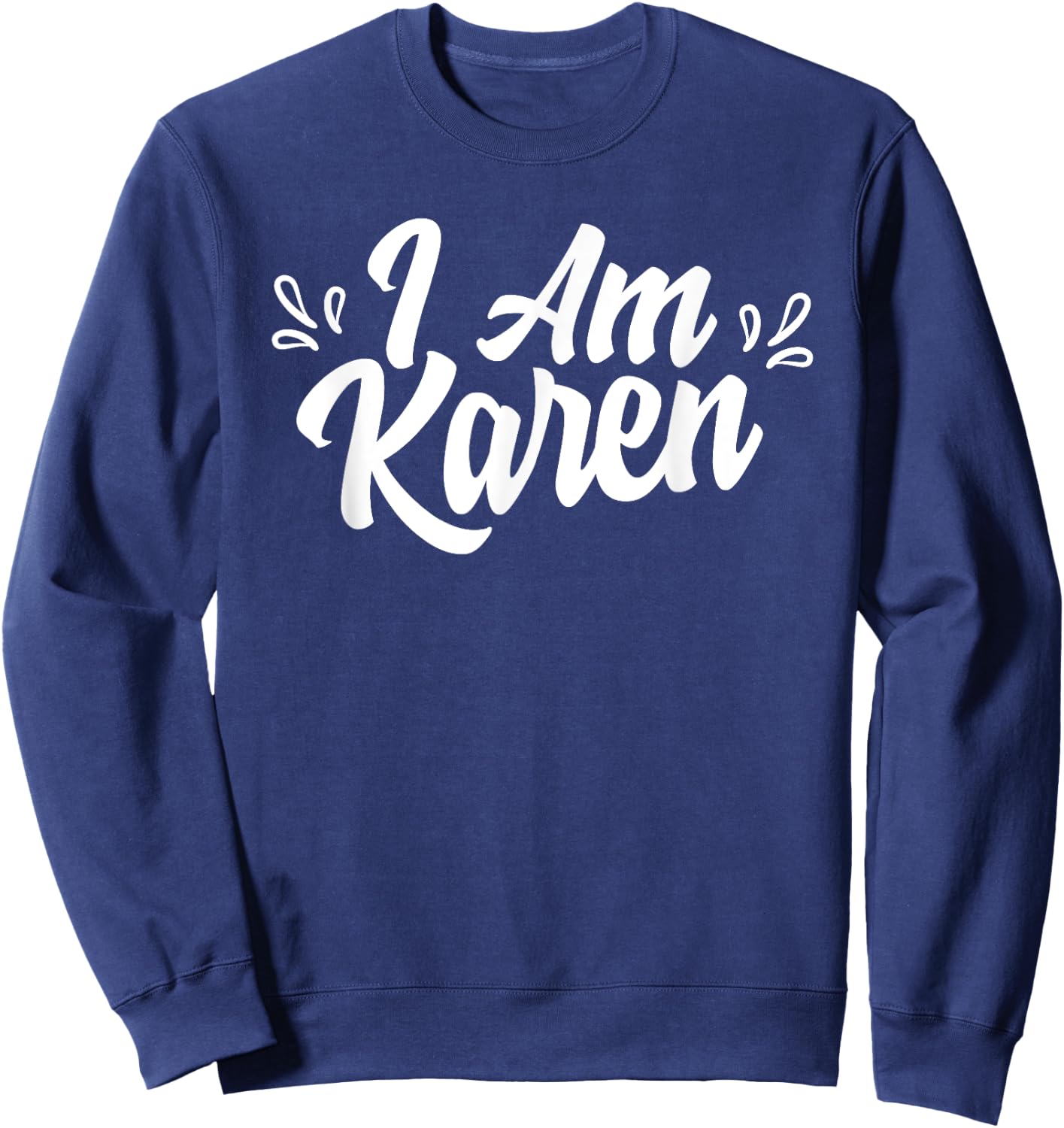 I Am Karen Calm Down Karens Sweatshirt - Sweatshirt | Navy