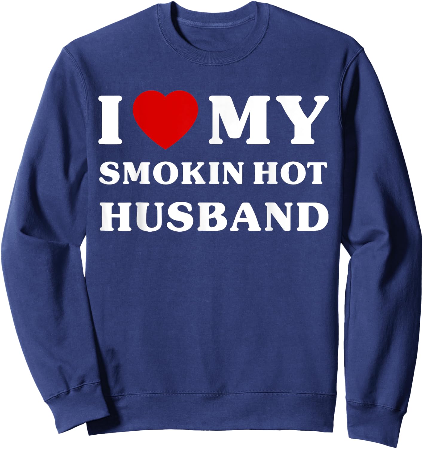 I Love My Smokin' Hot Husband Shirt Funny I Heart My Husband Sweatshirt - Sweatshirt | Navy