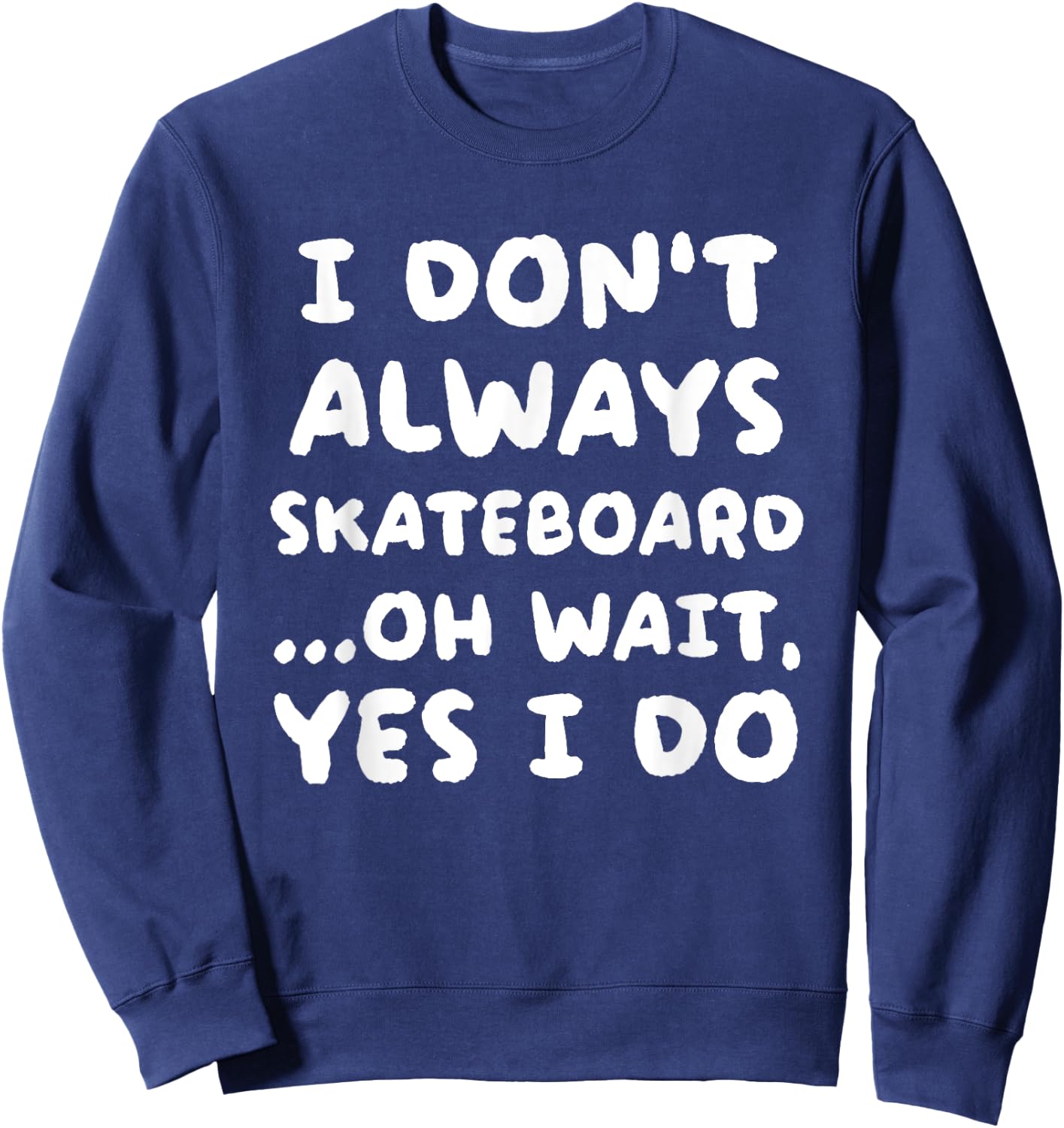 I Don't Always Skateboard Funny Skateboarding Sweatshirt - Sweatshirt | Navy