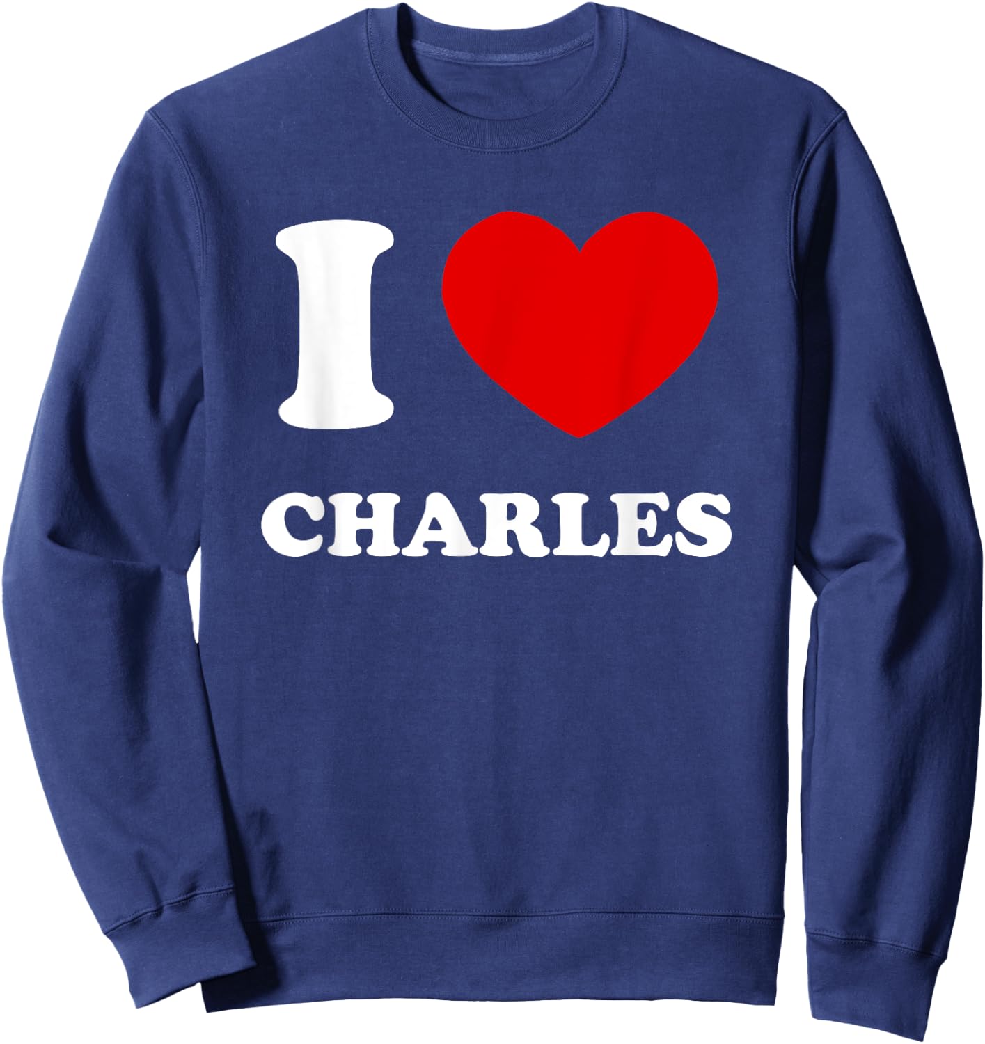 I Love Charles I Heart Charles Funny First Name Charles Sweatshirt - Sweatshirt | Navy