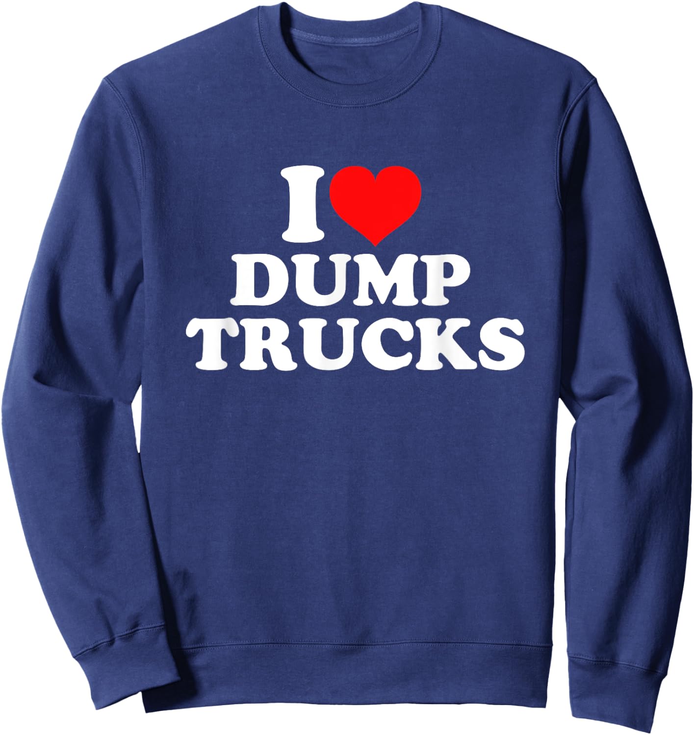 I Love Dump Trucks Sweatshirt - Sweatshirt | Navy