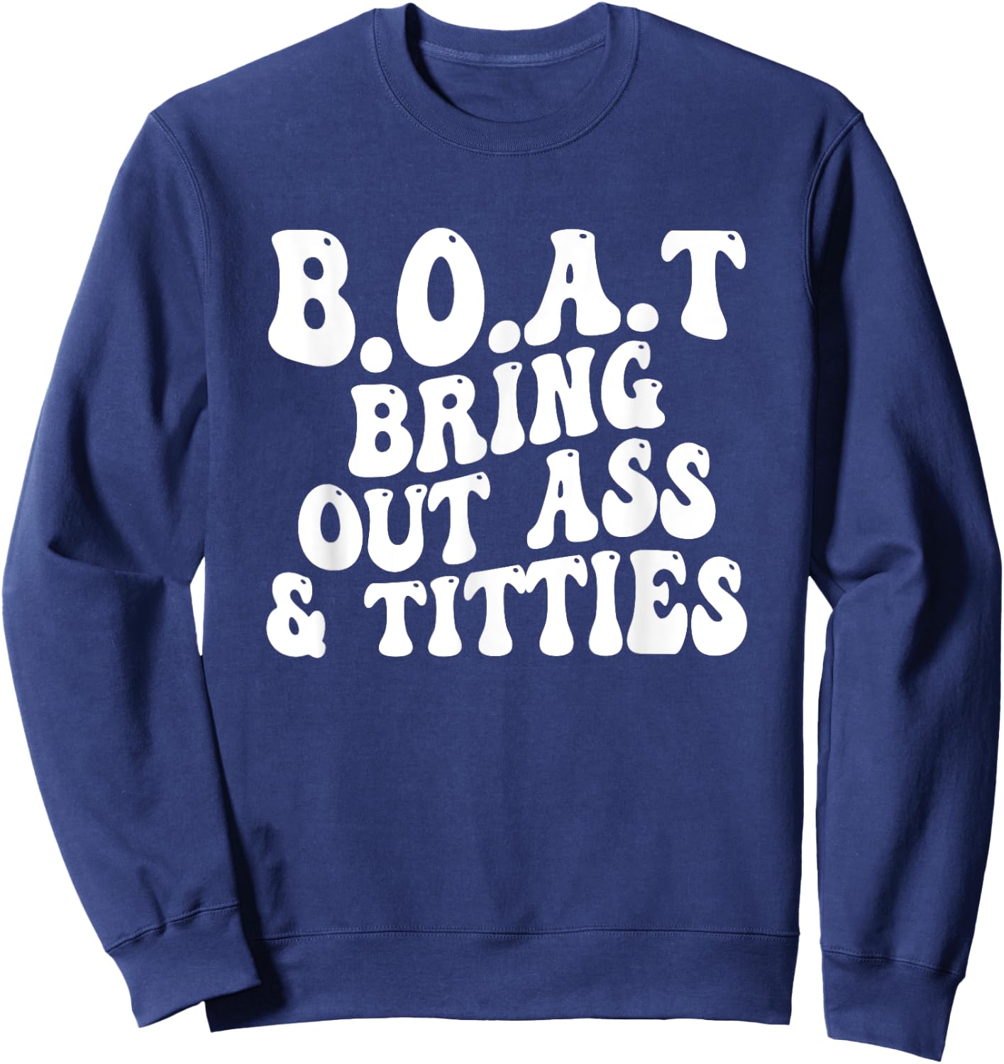 B.O.A.T Bring Out Ass Titties, BOAT Bring Out Ass Titties Sweatshirt - Sweatshirt | Navy