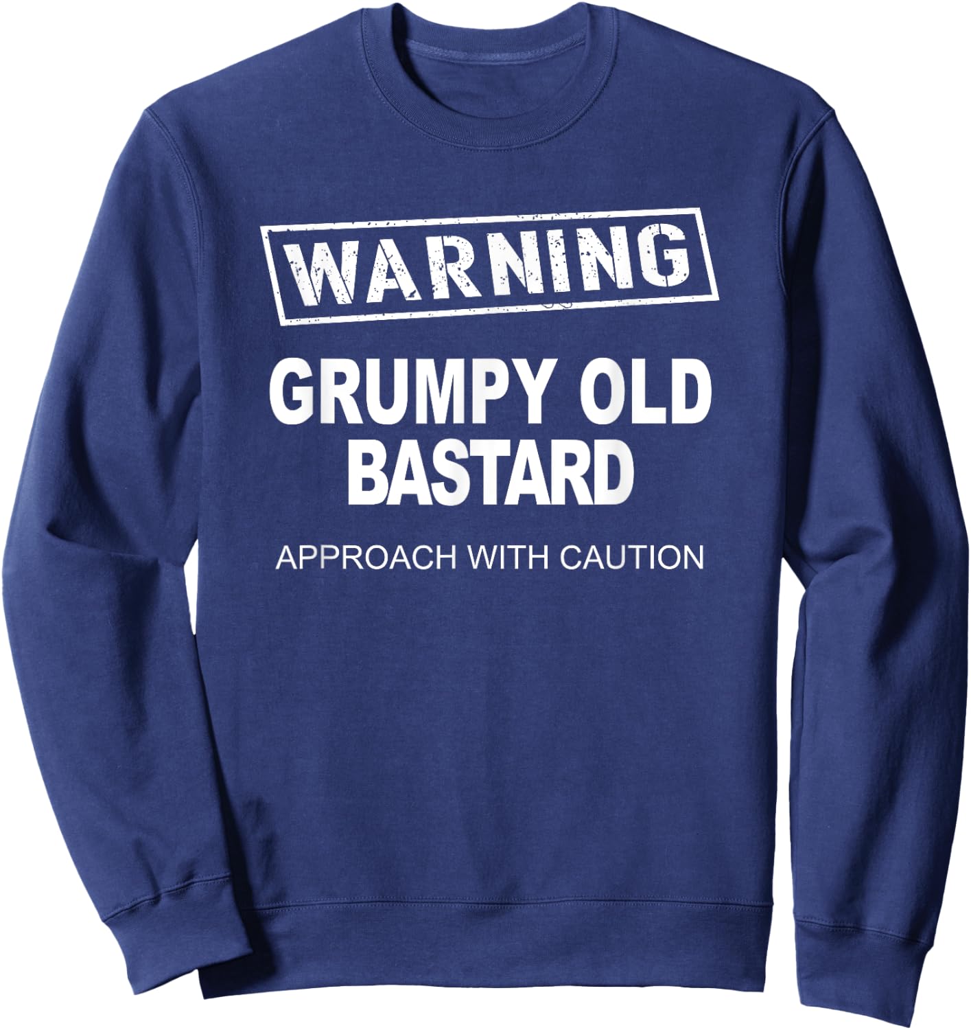 Warning Grumpy Old Ba-stard Approach With Caution Sweatshirt - Sweatshirt | Navy