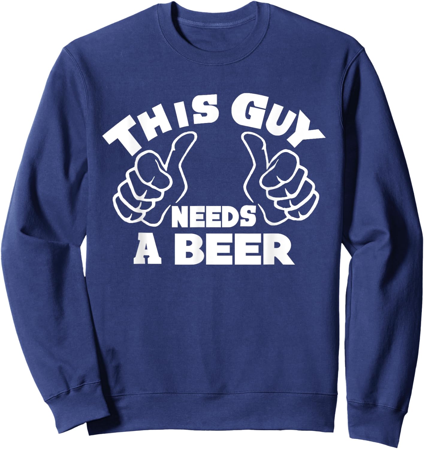 This Guy Needs A Beer Funny Beer Drinking Lovers Man Sweatshirt - Sweatshirt | Navy