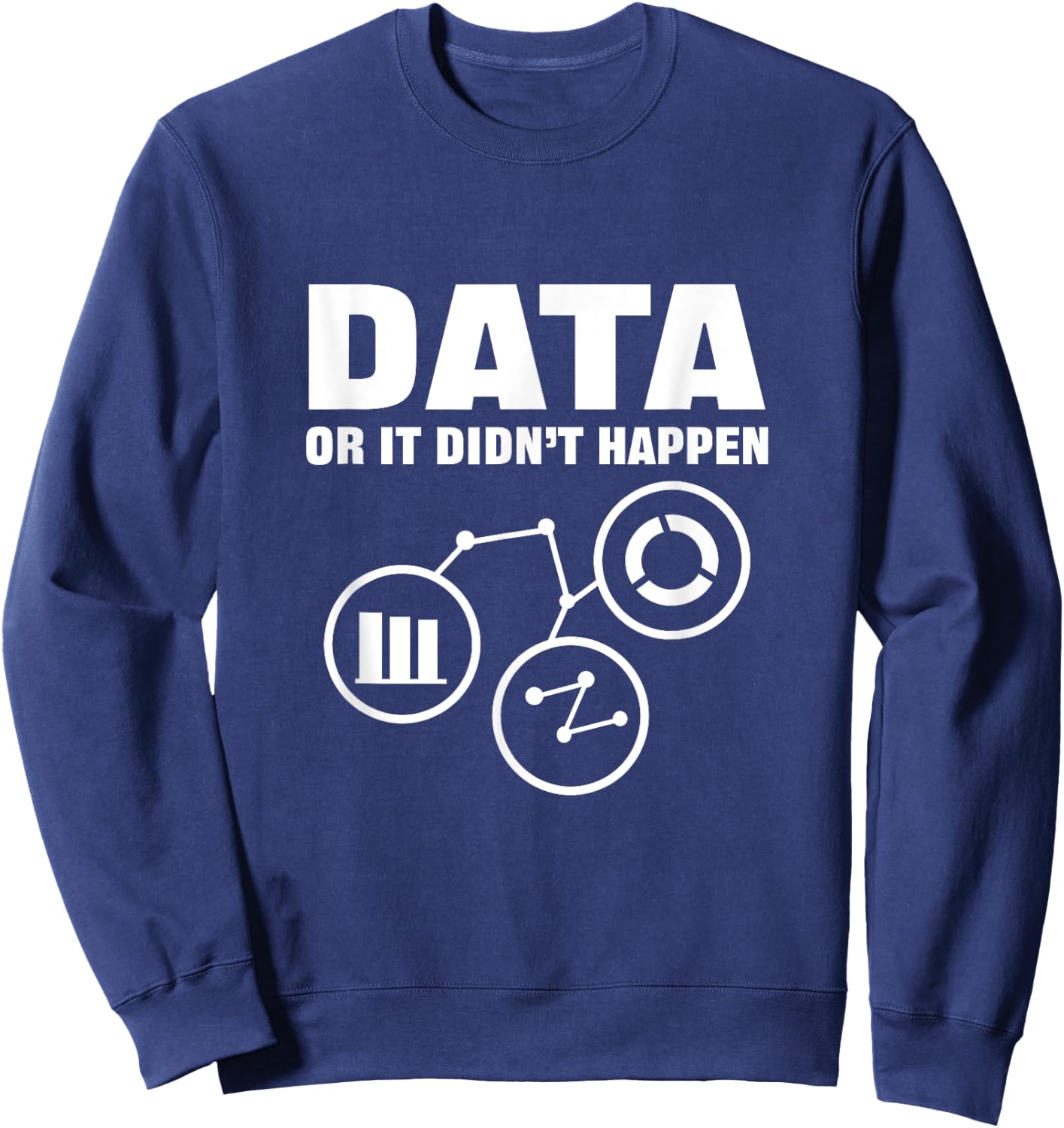 Data Or It Didnt Happen. Data Analytics For Data Scientist Sweatshirt - Sweatshirt | Navy