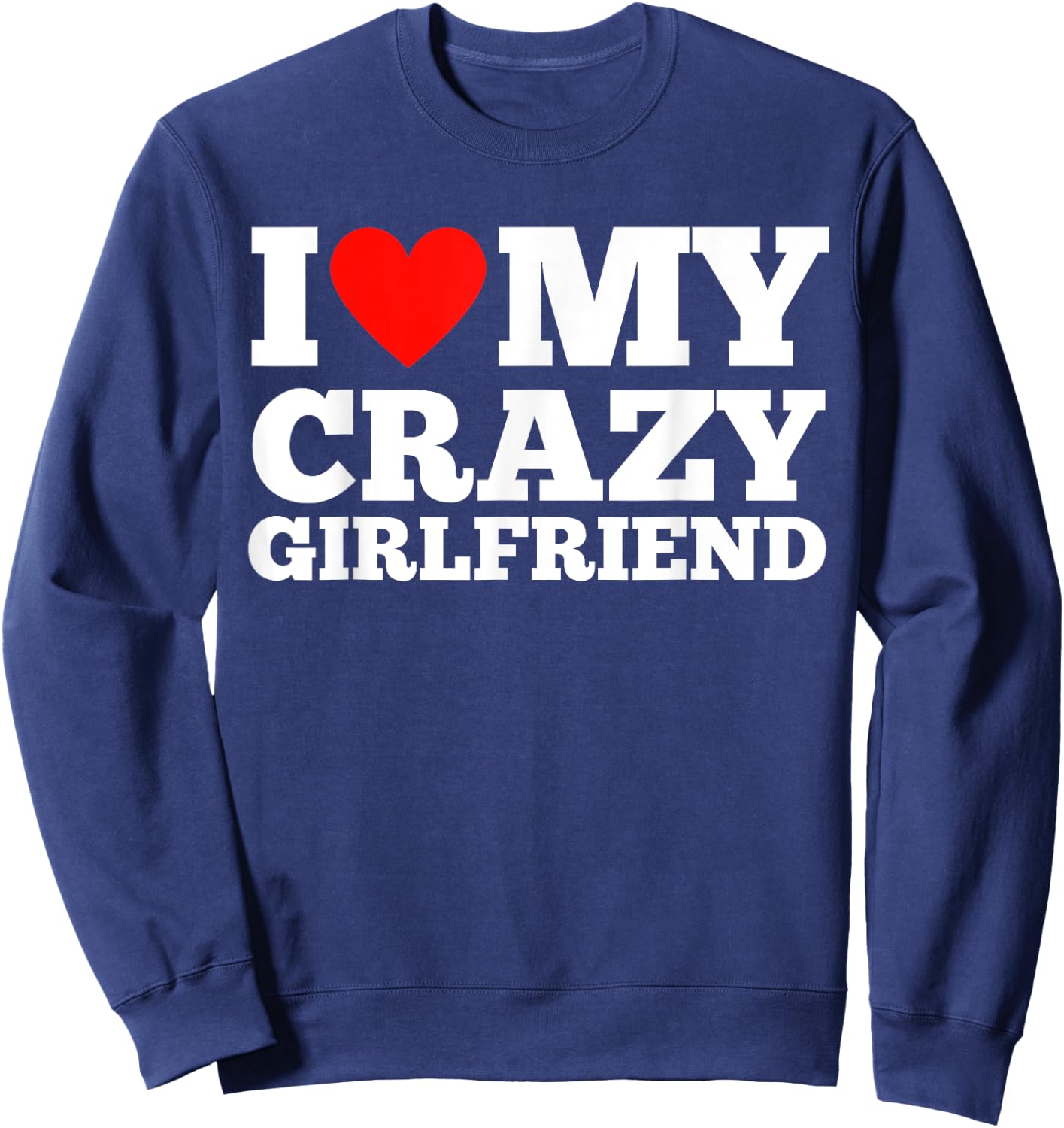 I Love My Crazy Girlfriend - I Heart My Crazy Girlfriend GF Sweatshirt - Sweatshirt | Navy