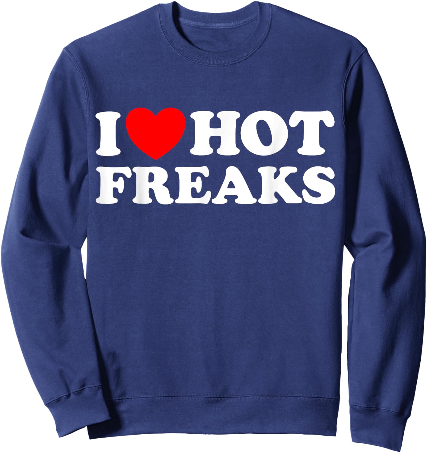 I Love Hot Freaks Weirdo Outsider Art Odd Creepy Person Fan Sweatshirt - Sweatshirt | Navy
