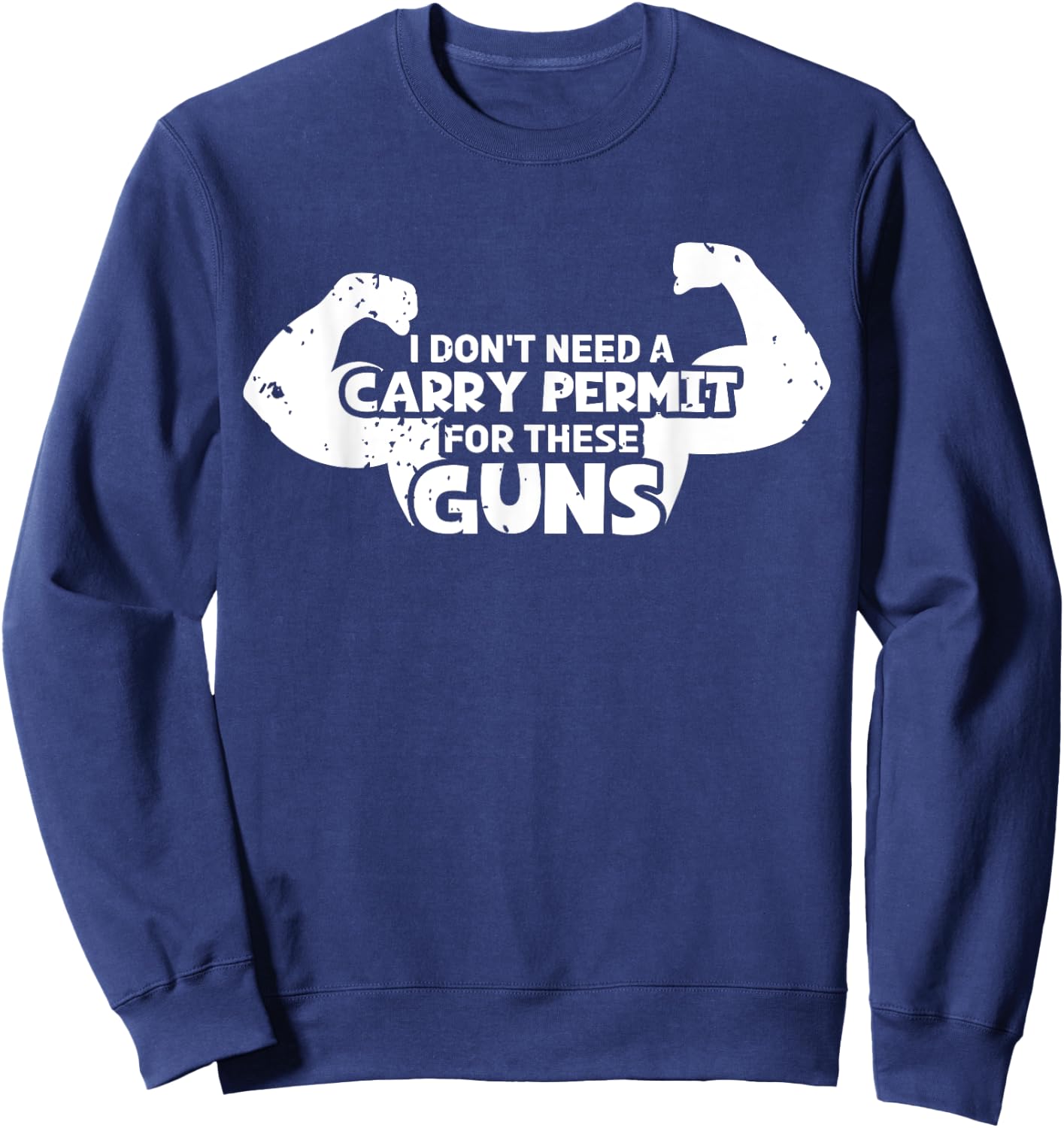 I Don't Need A Carry Permit For These Guns Bicep Flexing Gym Sweatshirt - Sweatshirt | Navy