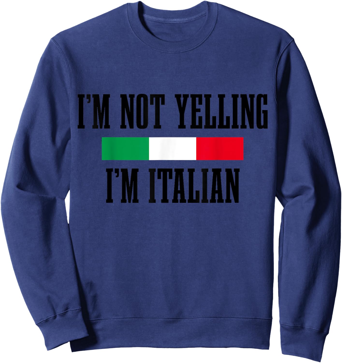I'm Not Yelling I'm Italian Funny Italy Italia Flag Pride Sweatshirt - Sweatshirt | Navy