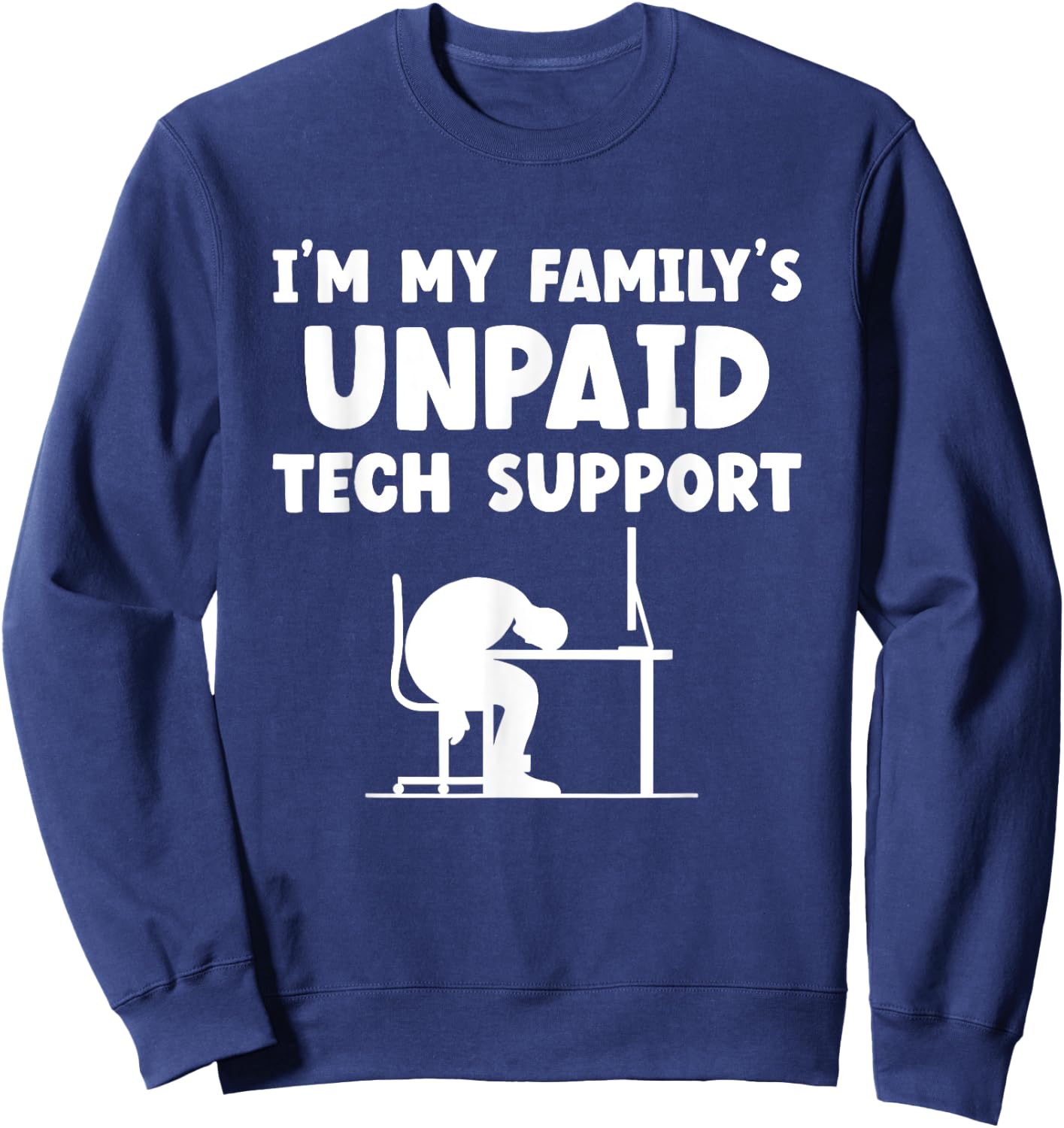 I'm My Family's Unpaid Tech Support IT Nerd Geek Computer Sweatshirt - Sweatshirt | Navy