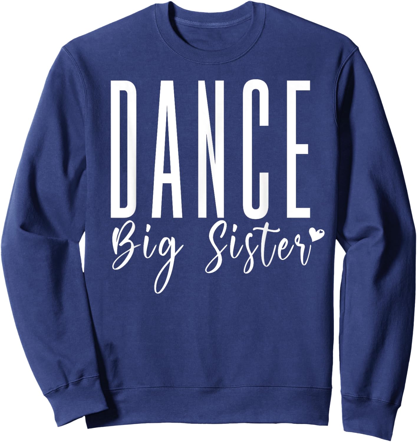 Dance Big Sister Heart, Funny Dance Team Sister Dance Sis Sweatshirt - Sweatshirt | Navy