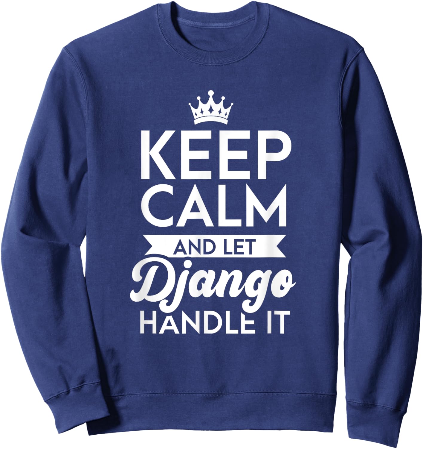 Keep Calm And Let Django Handle It Name Django Sweatshirt - Sweatshirt | Navy
