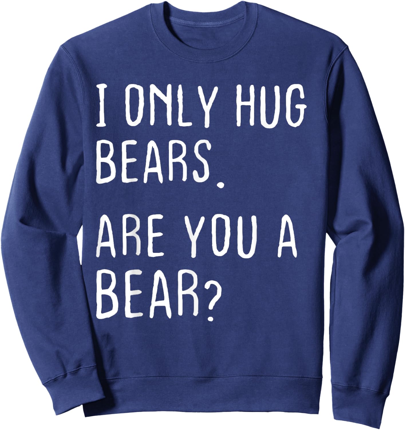 I only Hug Bears Are you a Bear? Funny Bears Theme Sweatshirt - Sweatshirt | Navy