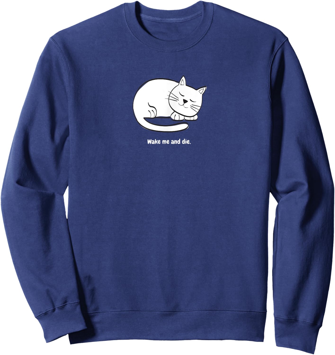 WAKE ME AND DIE! Cat Kitty Pet Fun Funny Sweet Cute Sweatshirt - Sweatshirt | Navy