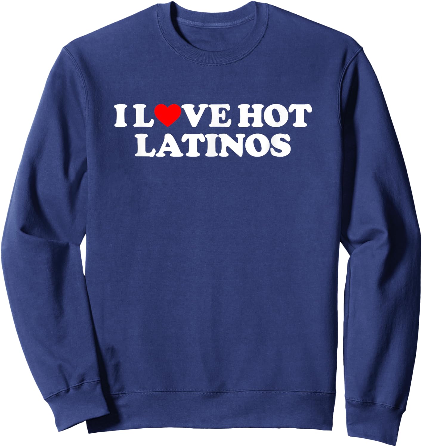 I Love Hot Latinos Shirt Couple Shirt I Heart Hot Latinos Sweatshirt - Sweatshirt | Navy